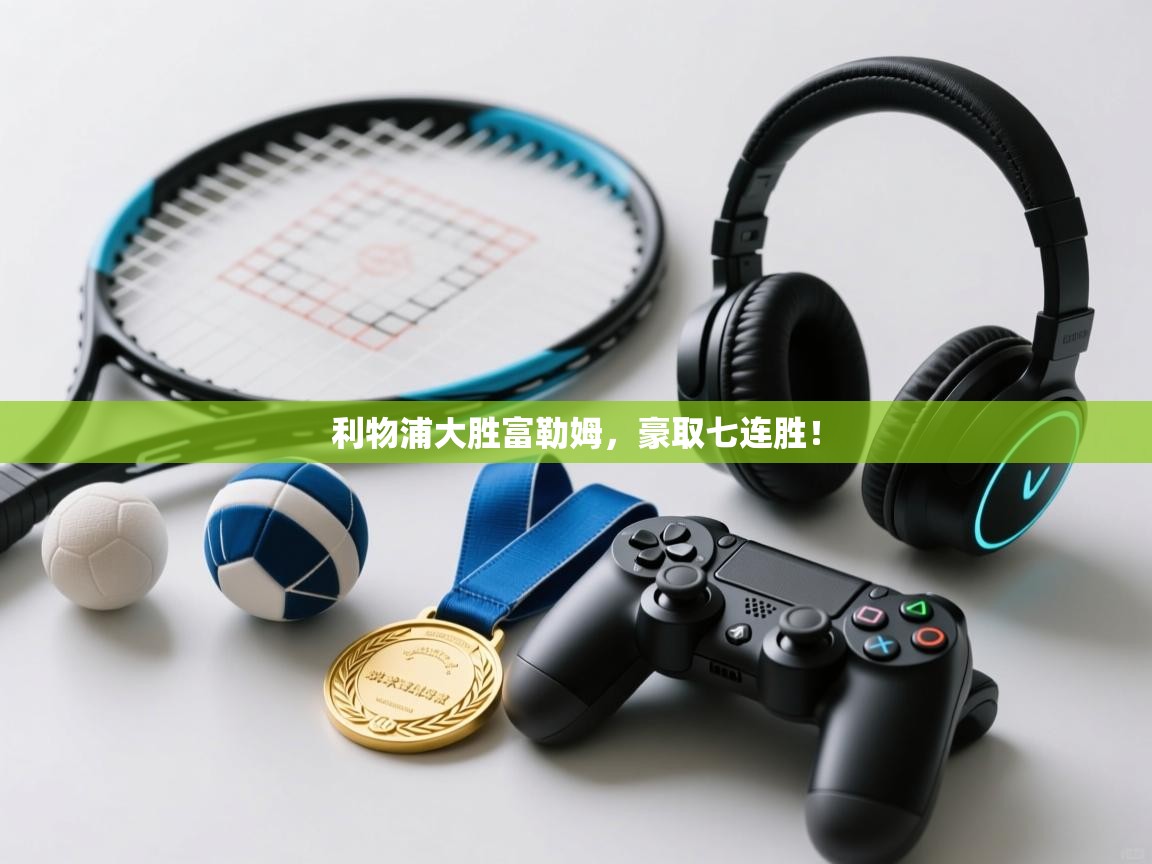 利物浦大胜富勒姆,豪取七连胜! 第2张