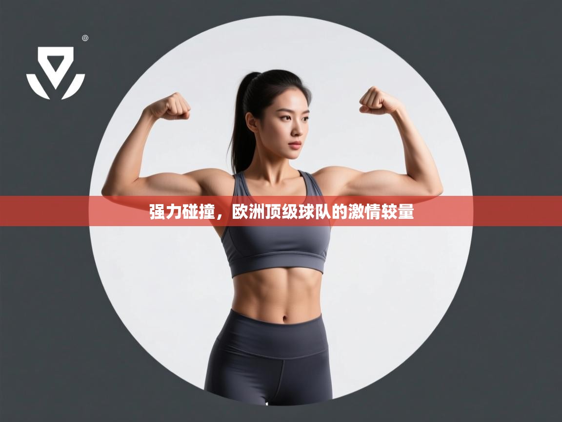 强力碰撞，欧洲顶级球队的激情较量