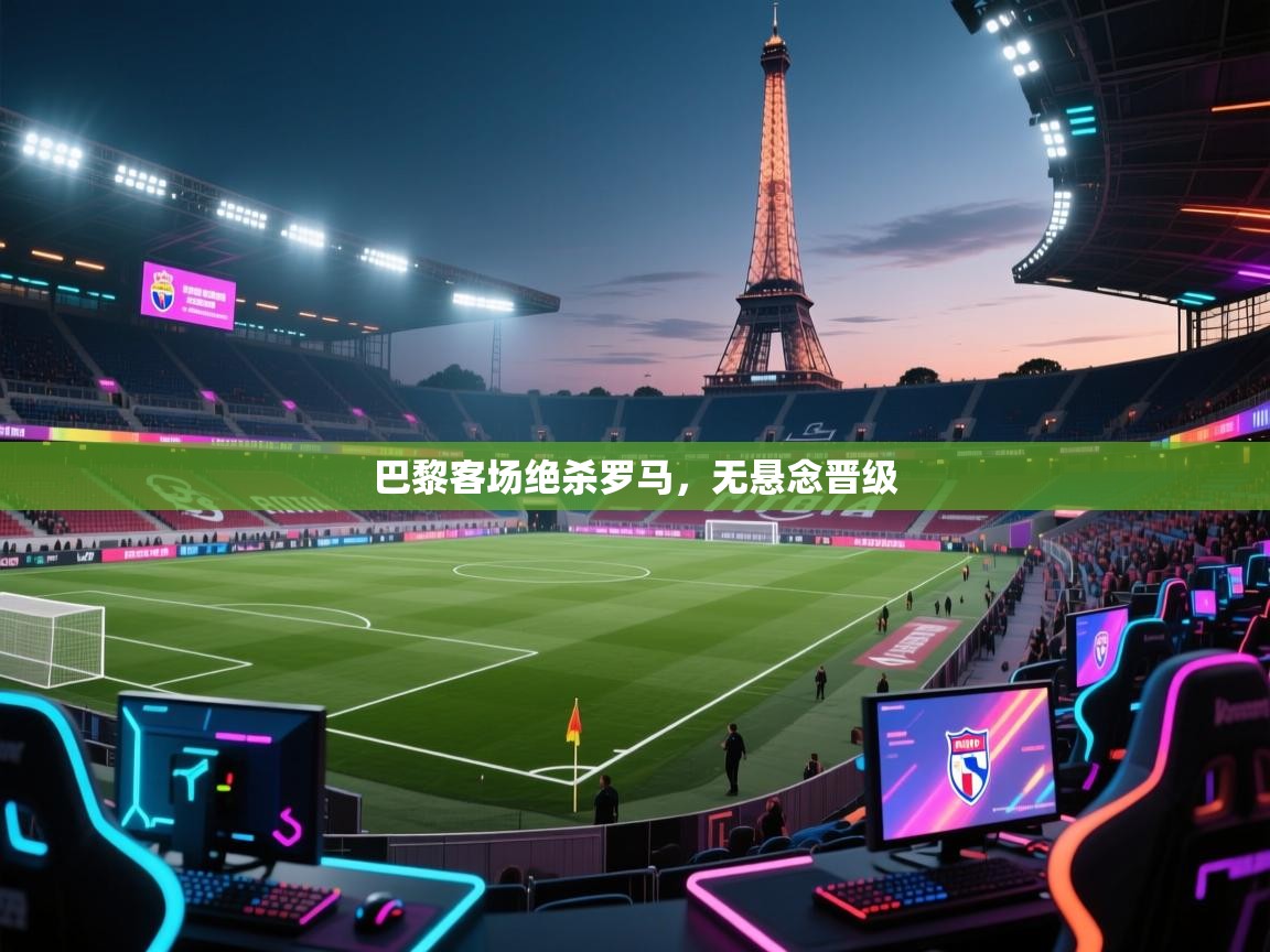 巴黎客场绝杀罗马，无悬念晋级  第2张